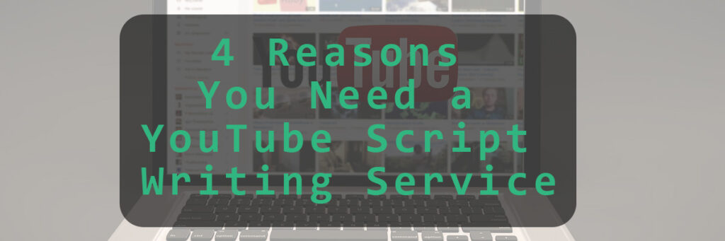 An image showing 4 reasons you need a YouTube script writing service